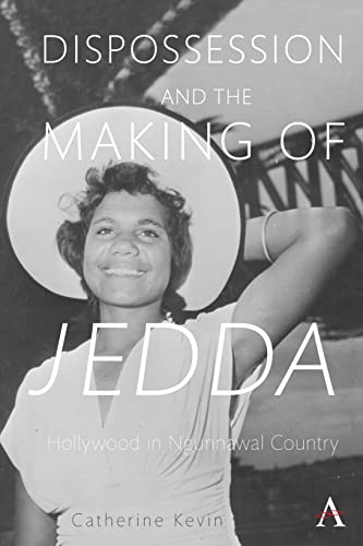 Dispossession and the Making of Jedda: Hollywood in Ngunnawal Country (Anthem Studies in Australian Literature and Culture, Anthem Studies in Australian History)