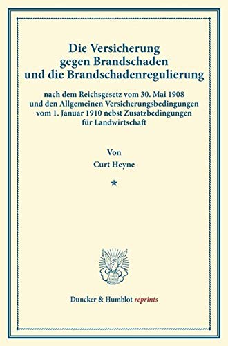 Die Versicherung gegen Brandschaden und die Brandschadenregulierung: nach dem Reichsgesetz vom 30. Mai 1908 und den Allgemeinen ... Landwirtschaft. (Duncker & Humblot reprints)