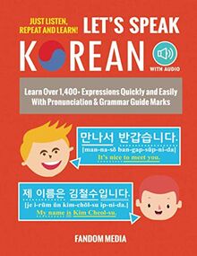 Let's Speak Korean: Learn Over 1,400+ Expressions Quickly and Easily With Pronunciation & Grammar Guide Marks - Just Listen, Repeat, and Learn! (Korean Study)