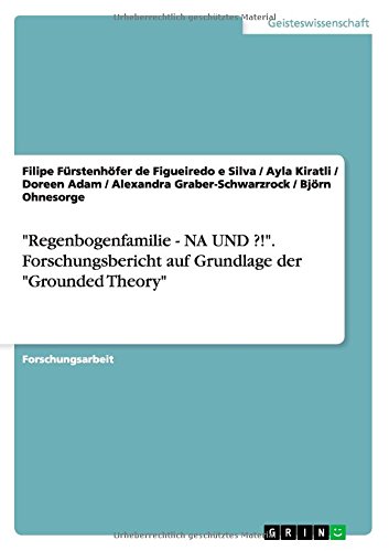 Regenbogenfamilie - NA UND ?!. Forschungsbericht auf Grundlage der Grounded Theory