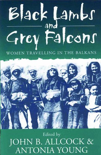 Black Lambs and Grey Falcons: Women Travelling in the Balkans: Women Travellers in the Balkans