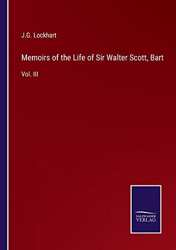 Memoirs of the Life of Sir Walter Scott, Bart: Vol. III
