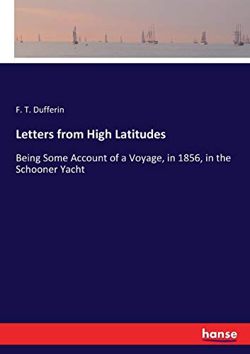 Letters from High Latitudes: Being Some Account of a Voyage, in 1856, in the Schooner Yacht