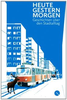 heute. gestern. morgen: Geschichten über den Stadtalltag. Literatur Update 2012