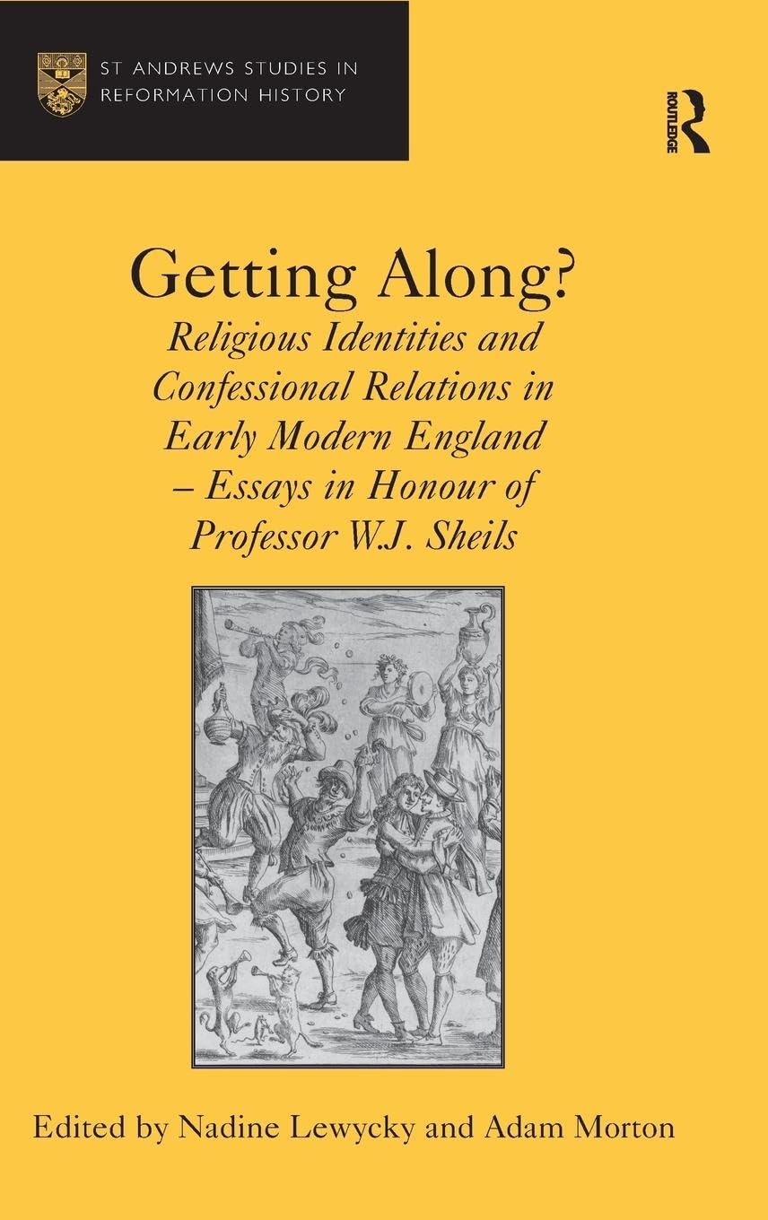 Getting Along?: Religious Identities and Confessional Relations in Early Modern England - Essays in Honour of Professor W.J. Sheils (St Andrews Studies in Reformation History)
