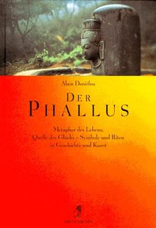 Der Phallus. Metapher des Lebens, Quelle des Glücks