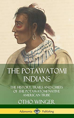 The Potawatomi Indians: The History, Trails and Chiefs of the Potawatomi Native American Tribe (Hardcover)