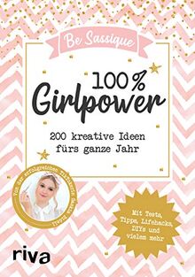 100 % Girlpower: 200 kreative Ideen fürs ganze Jahr. Mit Tests, Tipps, Lifehacks, DIYs und vielem mehr