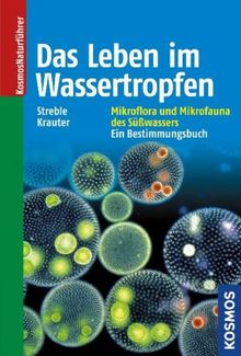 Das Leben im Wassertropfen: Mikroflora und Mikrofauna des Süßwassers. Ein Bestimmungsbuch