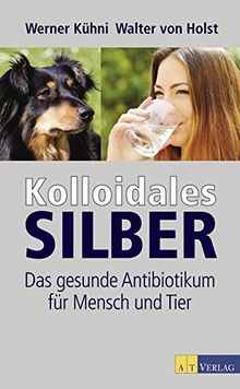 Kolloidales Silber: Das gesunde Antibiotikum für Mensch und Tier