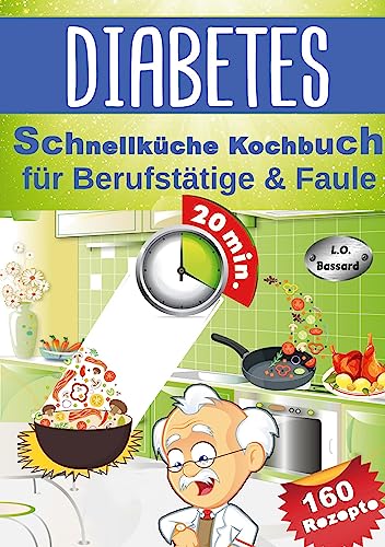 Diabetes Schnellküche Kochbuch für Berufstätige & Faule: 160 leckere Express Rezepte für Diabetiker | Mit Nährwert- & Broteinheit-Angaben | Ideal für Diabetes Typ 1, Typ 2 & Schwangerschaftsdiabetes