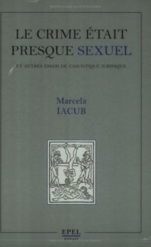 Le crime était presque sexuel : et autres essais de casuistique juridique