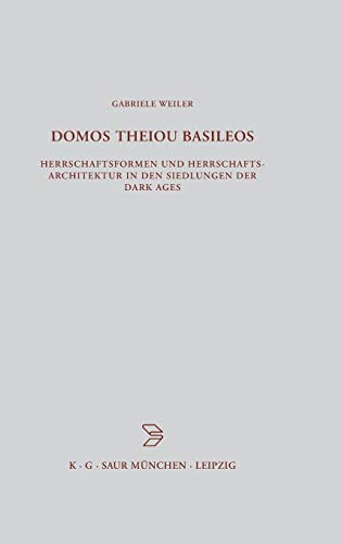 Domos theiou basileos: Herrschaftsformen und Herrschaftsarchitektur in den Siedlungen der Dark Ages (Beiträge zur Altertumskunde, 136, Band 136)