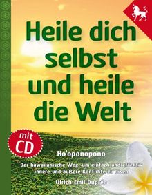Heile dich selbst und heile die Welt - Hooponopono: Hooponopono - Der hawaiianische Weg, um einfach, schnell und effektiv Probleme und Konflikte zu lösen.