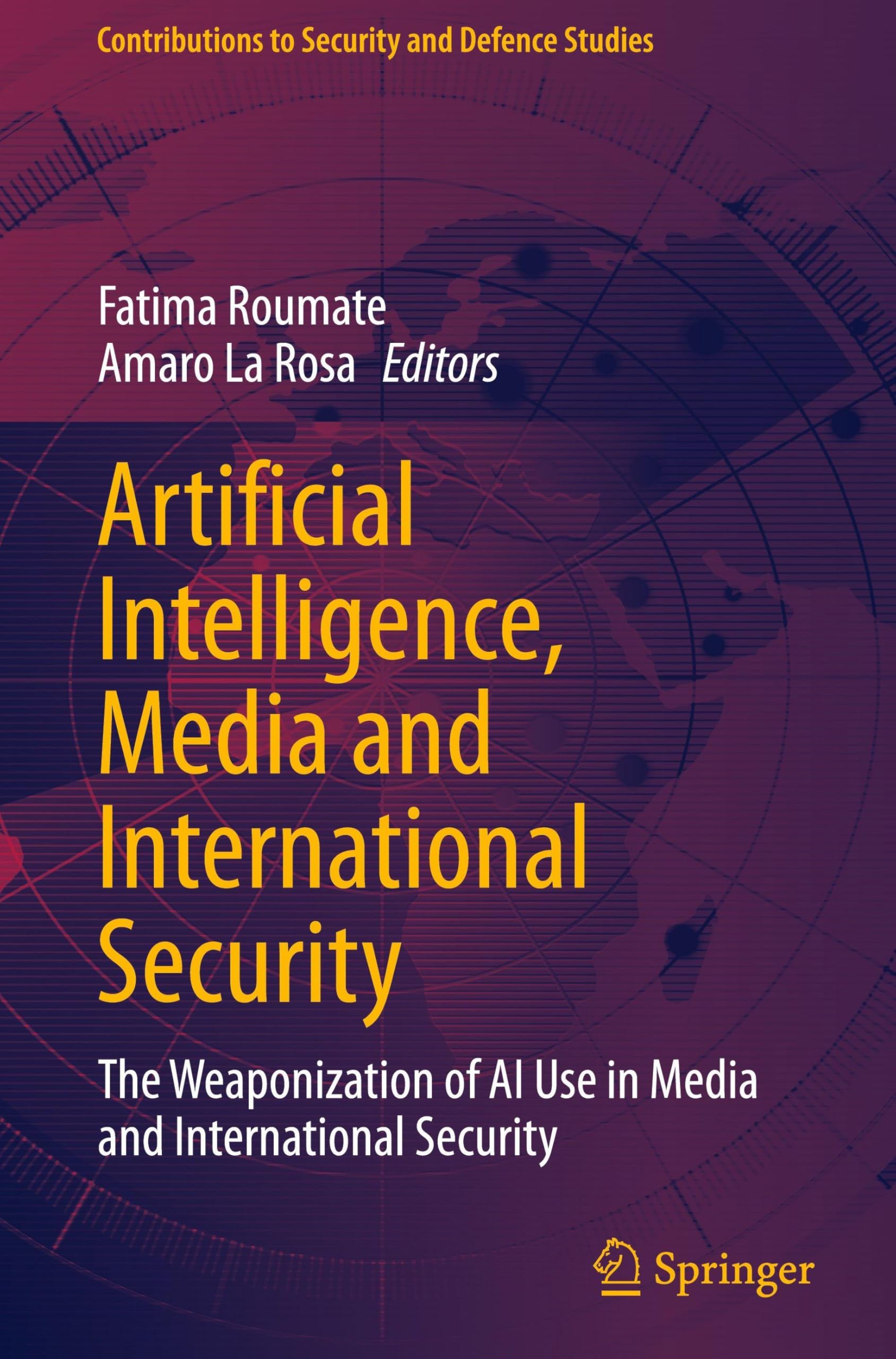 Artificial Intelligence, Media and International Security: The Weaponization of AI Use in Media and International Security (Contributions to Security and Defence Studies)