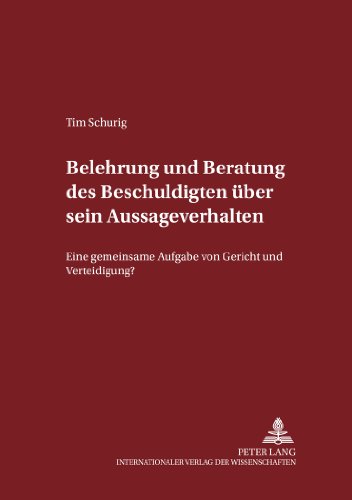 Belehrung und Beratung des Beschuldigten über sein Aussageverhalten: Eine gemeinsame Aufgabe von Gericht und Verteidigung? (Schriften zum Strafrecht und Strafprozeßrecht)
