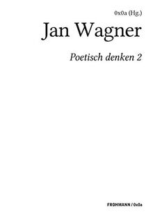 Poetisch denken 2: Jan Wagner (FROHMANN / 0x0a: Genuin digitale Literatur)