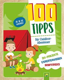 100 Tipps für Outdoor-Abenteuer: DIY-Projekte, Expertenwissen, Profitricks