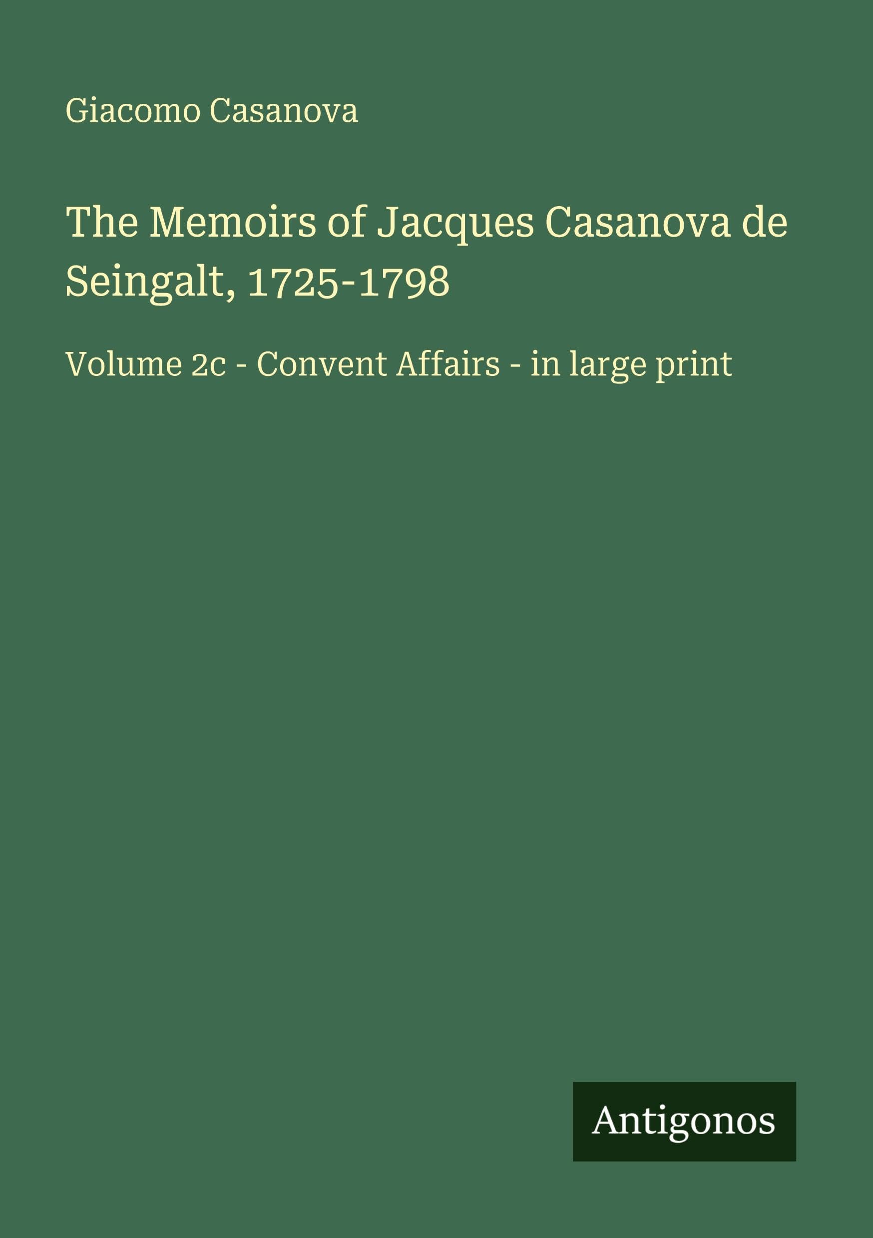 The Memoirs of Jacques Casanova de Seingalt, 1725-1798: Volume 2c - Convent Affairs - in large print