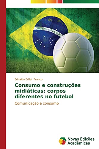 Consumo e construções midiáticas: corpos diferentes no futebol: Comunicação e consumo