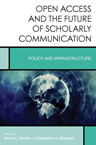 Open Access and the Future of Scholarly Communication: Policy and Infrastructure (Creating the 21st-Century Academic Library, 9, Band 9)