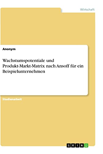 Wachstumspotentiale und Produkt-Markt-Matrix nach Ansoff für ein Beispielunternehmen