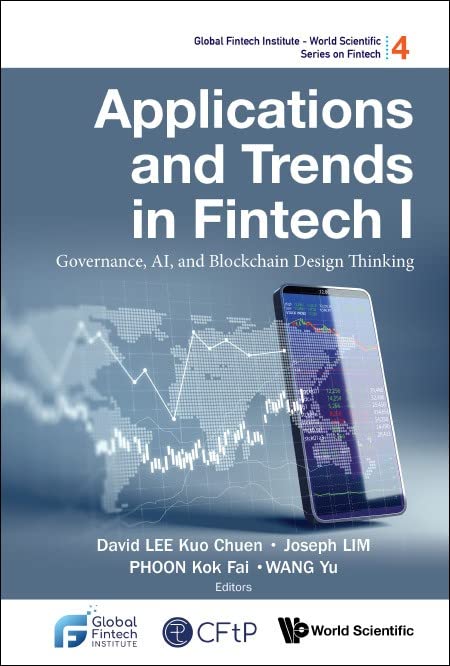 Applications And Trends In Fintech I: Governance, Ai, And Blockchain Design Thinking (Global Fintech Institute - World Scientific Series On Fintech, Band 4)