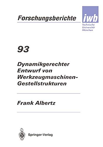 Dynamikgerechter Entwurf von Werkzeugmaschinen- Gestellstrukturen (iwb Forschungsberichte, 93, Band 93)