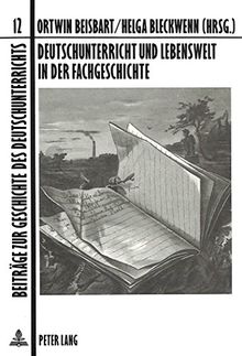 Deutschunterricht und Lebenswelt in der Fachgeschichte (Beiträge zur Geschichte des Deutschunterrichts)