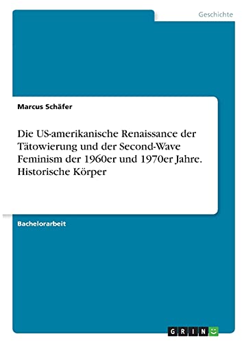 Die US-amerikanische Renaissance der Tätowierung und der Second-Wave Feminism der 1960er und 1970er Jahre. Historische Körper