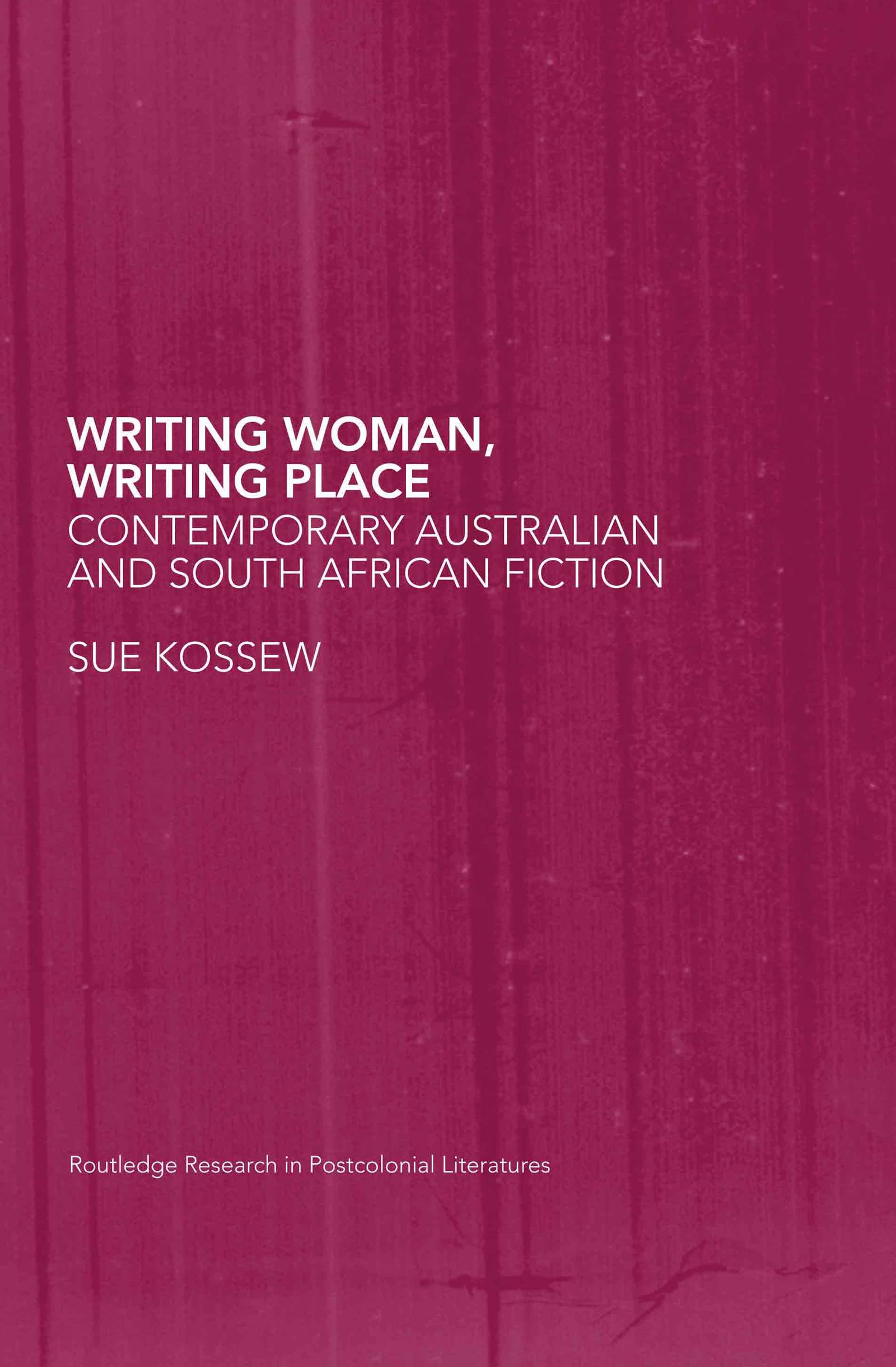 Writing Woman, Writing Place: Contemporary Australian and South African Fiction (Routledge Research in Postcolonial Literatures)
