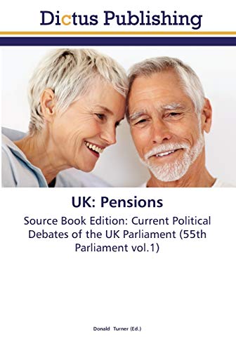 UK: Pensions: Source Book Edition: Current Political Debates of the UK Parliament (55th Parliament vol.1)