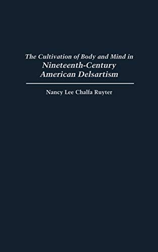 The Cultivation of Body and Mind in Nineteenth-Century American Delsartism (Contributions to the Study of Music & Dance)