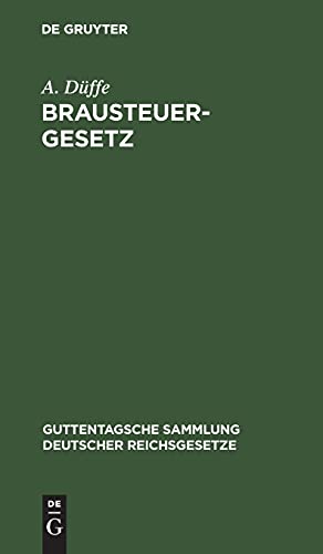 Brausteuergesetz: Vom 15. Juni 1909 nebst dem Gesetz, betreffend die zollwidrige Verwendung von Gerste vom 3. August 1909 und Ausführungsbestimmungen ... deutscher Reichsgesetze, 25, Band 25)