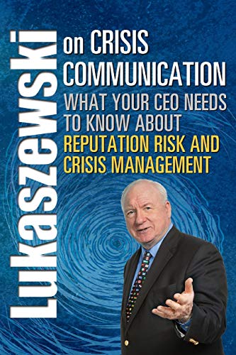 Lukaszewski on Crisis Communication: What Your CEO Needs to Know About Reputation Risk and Crisis Management