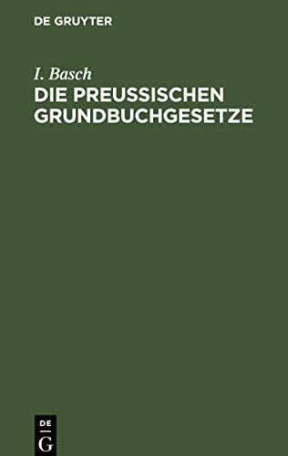 Die Preußischen Grundbuchgesetze: Nebst Kosten- und Stempelgesetzen. Mit Anmerkungen, Kosten- und Stempel-Tabellen. Handausgabe zum praktischen Gebrauche