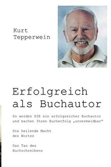 Erfolgreich als Buchautor: So werden SIE ein erfolgreicher Buchautor und machen Ihren Bucherfolg "unvermeidbar"