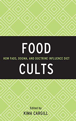Food Cults: How Fads, Dogma, and Doctrine Influence Diet (Rowman & Littlefield Studies in Food and Gastronomy)