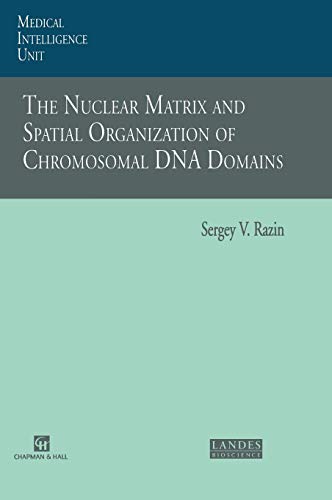 The Nuclear Matrix and Spatial Organization of Chromosomal DNA Domains (Molecular Biology Intelligence Unit)