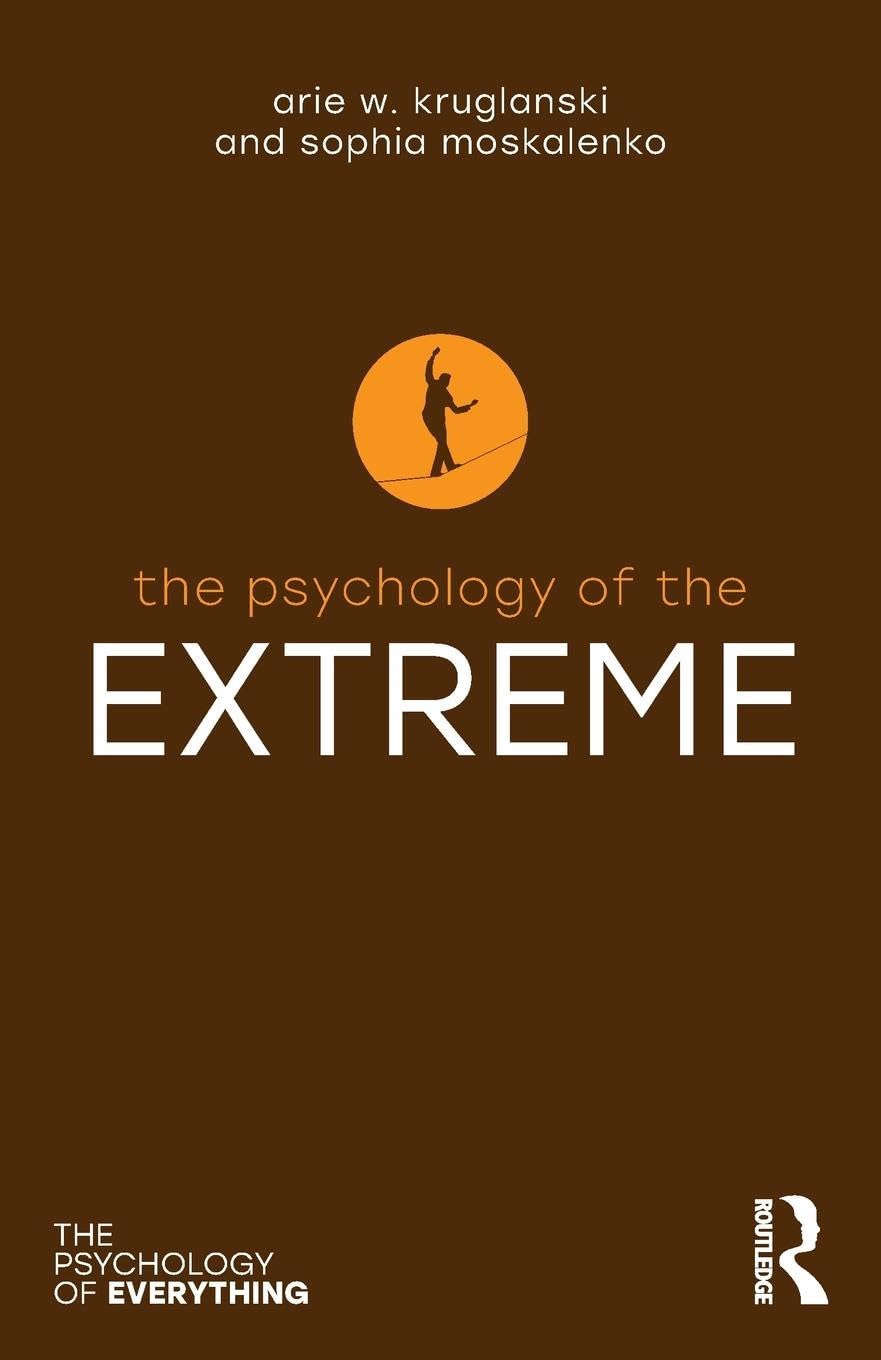 Kruglanski, Arie W. The Psychology Of The Extreme (Psychology Of Everything)