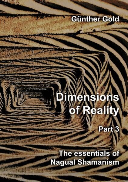 Dimensions of Reality - Part 3: The essentials of Nagual Shamanism