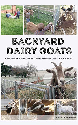 Kate Downham Backyard Dairy Goats, A Natural Approach To Keeping Goats In Any Yard
