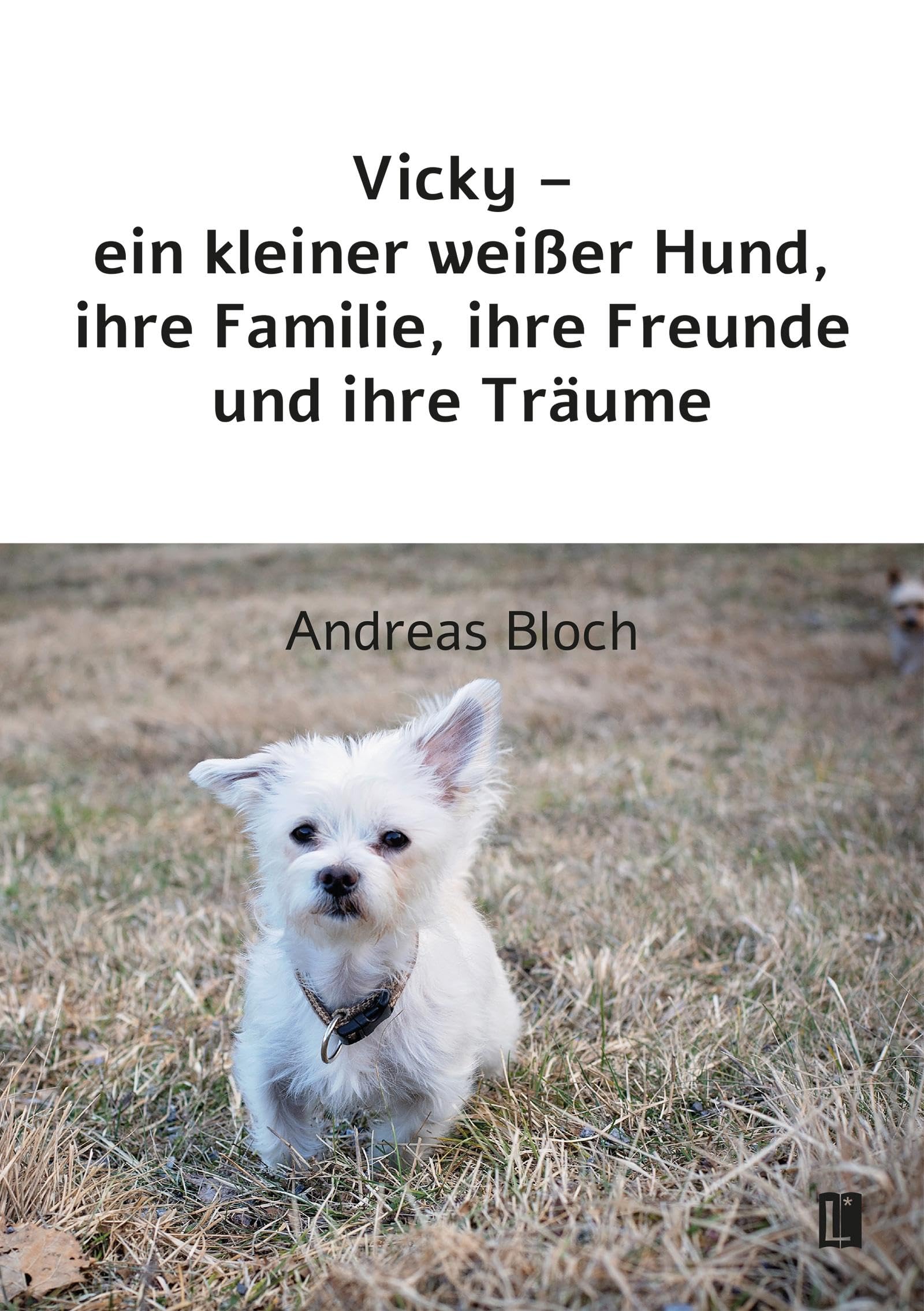 Vicky – ein kleiner weißer Hund, ihre Familie, ihre Freunde und ihre Träume (Literareon)