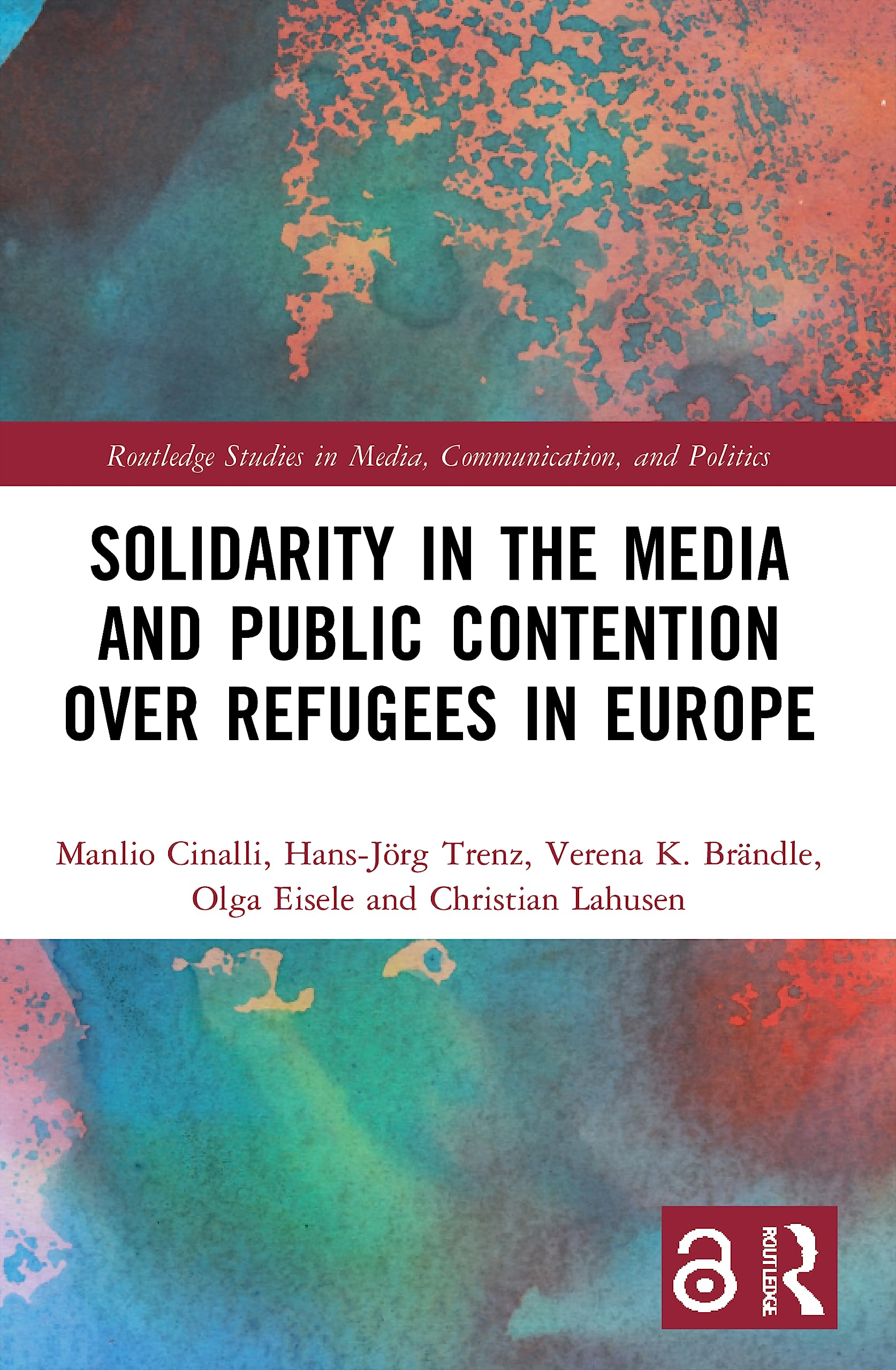 Solidarity in the Media and Public Contention over Refugees in Europe (Routledge Studies in Media, Communication, and Politics)