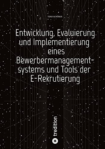 Entwicklung, Evaluierung und Implementierung eines Bewerbermanagementsystems und Tools der E-Rekrutierung