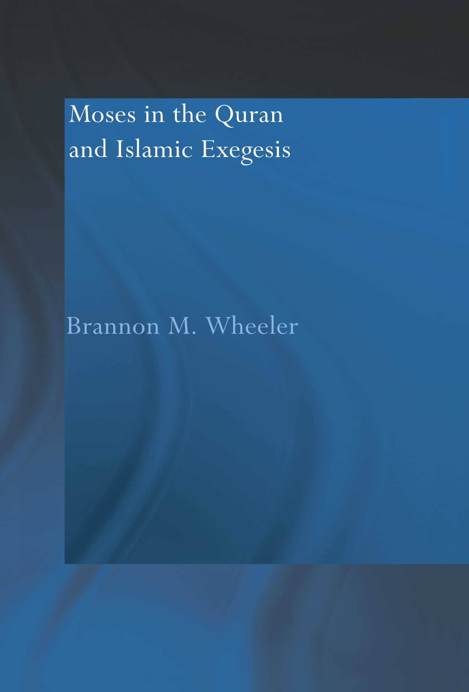 Moses in the Qur'an and Islamic Exegesis (Routledgecurzon Studies in the Quran)