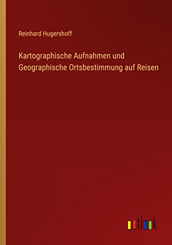 Kartographische Aufnahmen und Geographische Ortsbestimmung auf Reisen