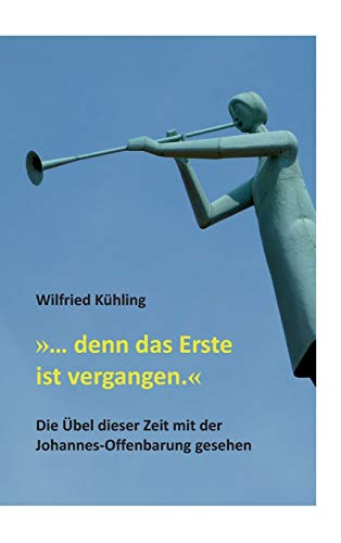 »… denn das Erste ist vergangen.«: Die Übel dieser Zeit mit der Johannes-Offenbarung gesehen