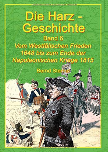Die Harz - Geschichte 6: Vom Westfälischen Frieden 1648 bis zum Ende der Napoleonischen Kriege 1815