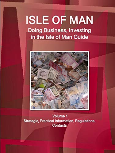 Isle of Man: Doing Business, Investing in the Isle of Man Guide Volume 1 Strategic, Practical Information, Regulations, Contacts (World Business and Investment Library)